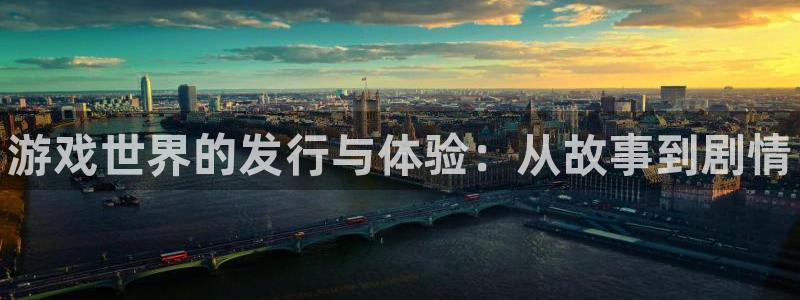 天辰平台怎么样赚钱：游戏世界的发行与体验：从故事到剧情